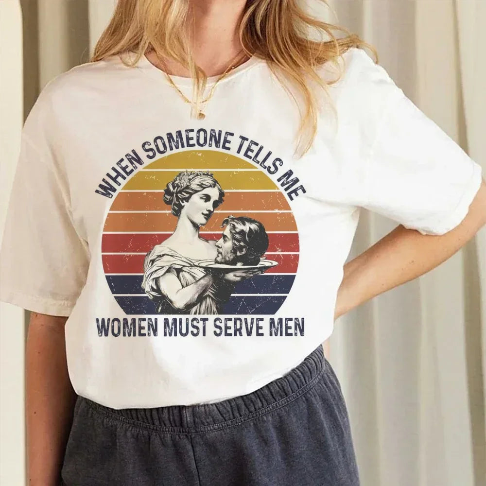 Funny Tees! When Someone Tells Me Women Must Serve Men T-Shirts